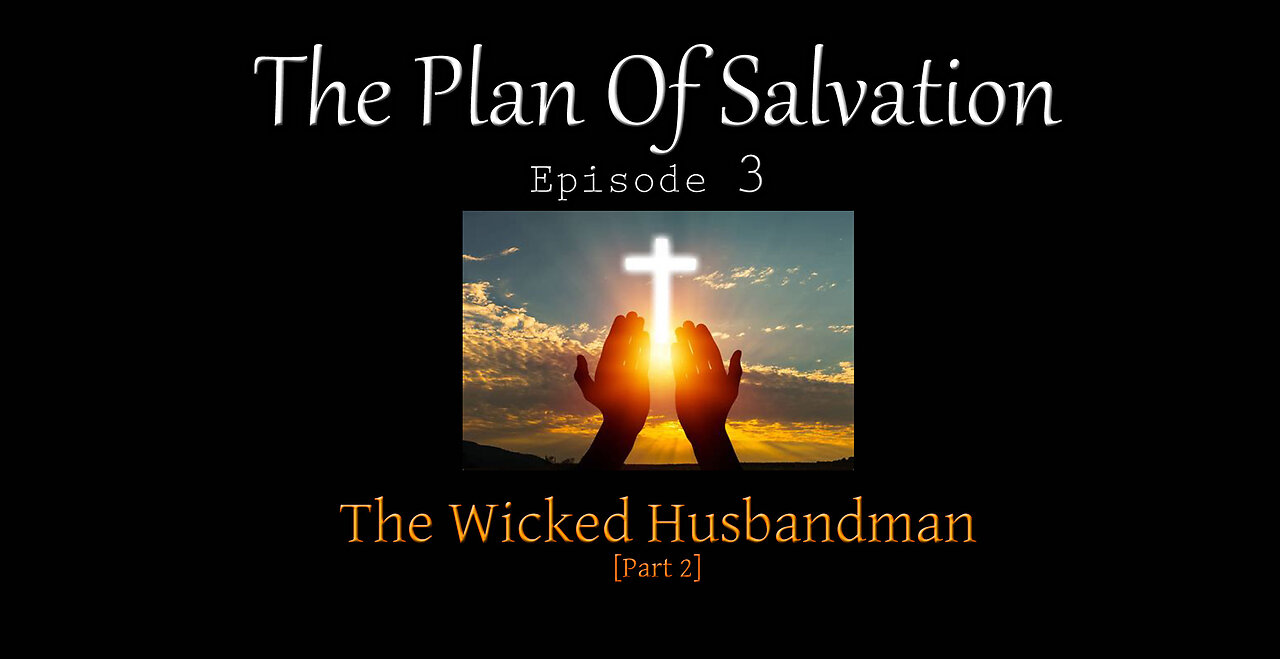 The Plan Of Salvation: 03 - The Wicked Husbandman Part2