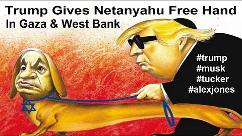 Trump Gives Netanyahu Free Hand in Gaza & West Bank