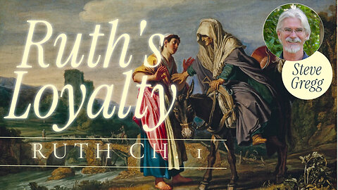 Ruth 1 - Ruth's Loyalty to Naomi and the God of Israel - Steve Gregg