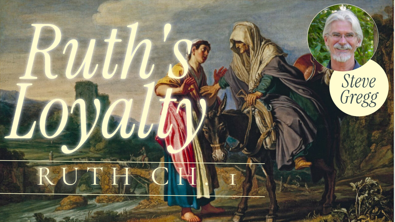 Ruth 1 - Ruth's Loyalty to Naomi and the God of Israel - Steve Gregg