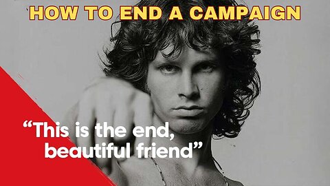 How to End Campaigns...Using Real Life Examples