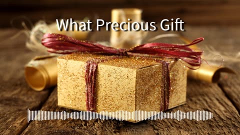 What Precious Gift