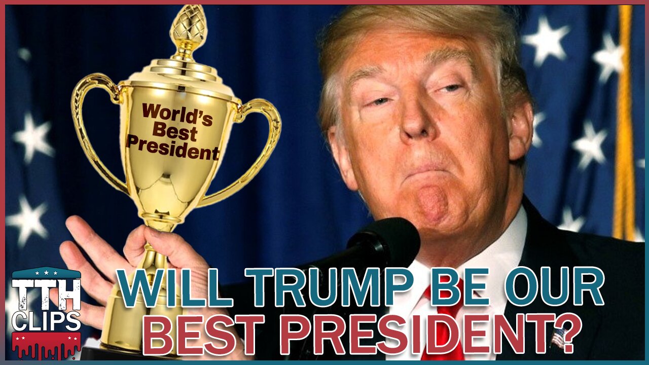 Will Trump Be our Best President?