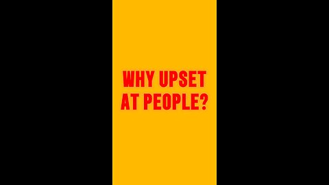Why Upset At People? 😔