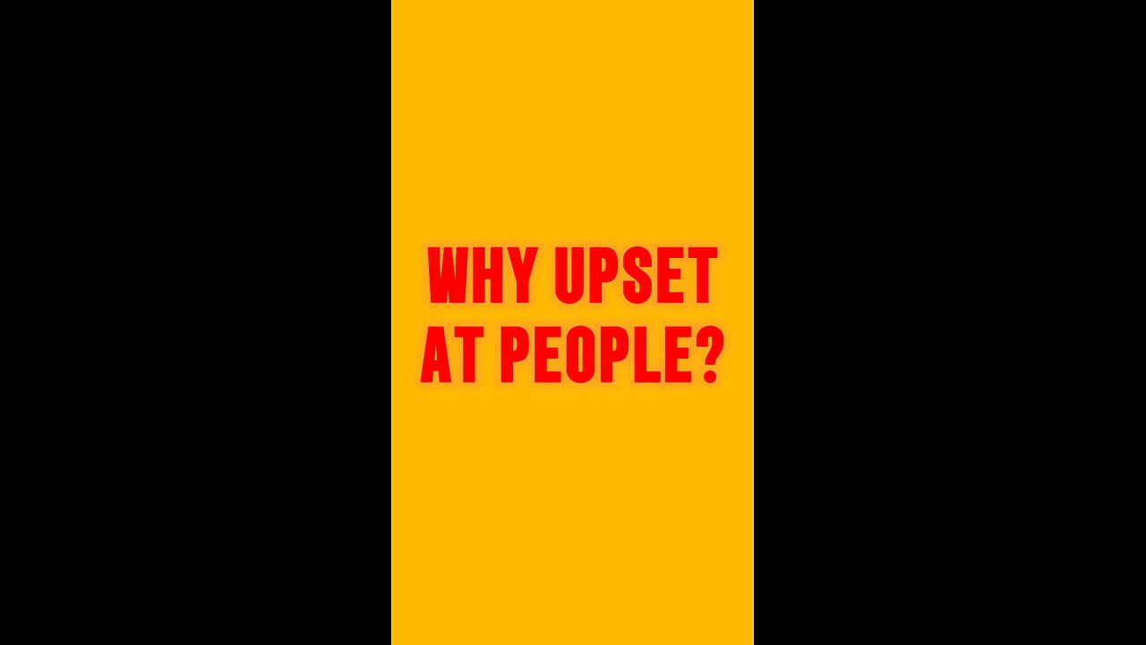 Why Upset At People? 😔