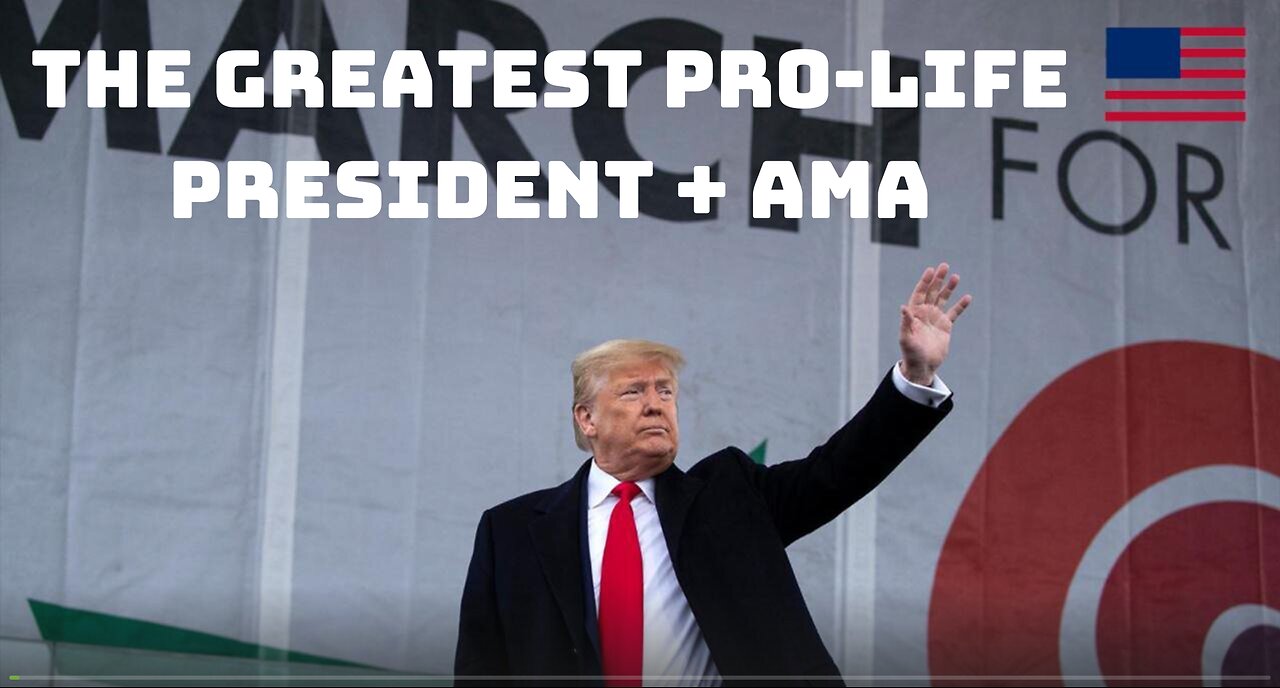 The Greatest Pro-Life President + AMA