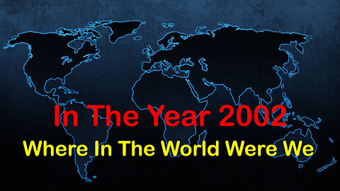 In The Year 2002 - Where In The World Were We