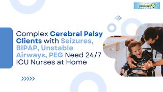 Complex Cerebral Palsy Clients with Seizures,BIPAP,Unstable Airways,PEG Need 24/7 ICU Nurses at Home