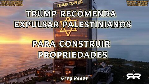 🔥🎬TRUMP RECOMENDA EXPULSAR PALESTINIANOS PARA LOBBY IMOBILIÁRIO (GREG REESE)🔥🎬