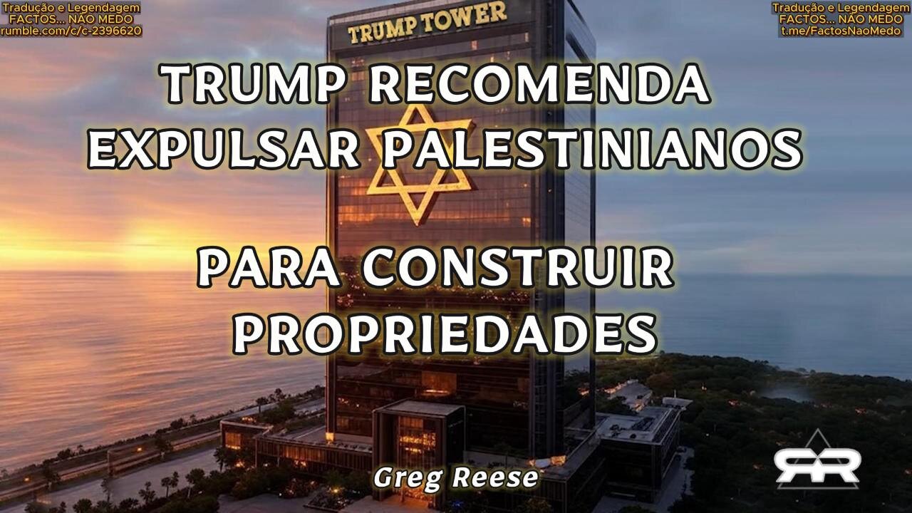 🔥🎬TRUMP RECOMENDA EXPULSAR PALESTINIANOS PARA LOBBY IMOBILIÁRIO (GREG REESE)🔥🎬
