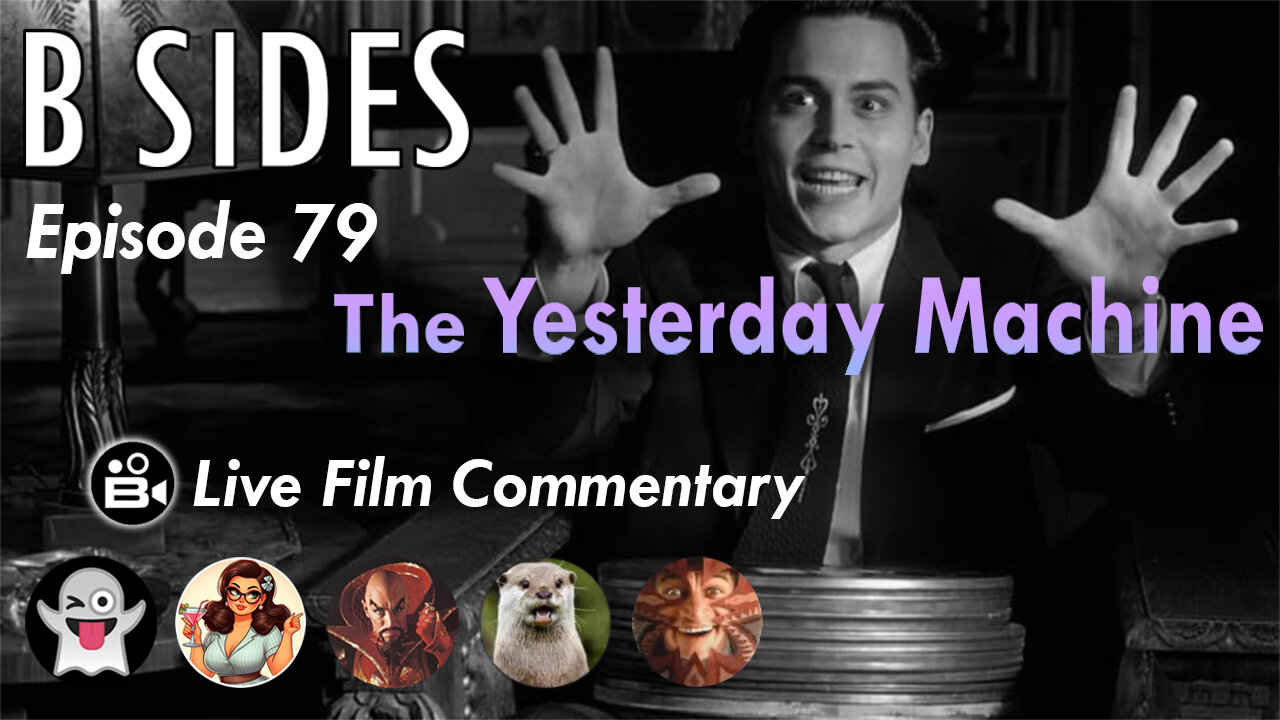 B SIDES Episode 79 - The Yesterday Machine - LIVE Riffs and Commentary from The B Roll Crew!
