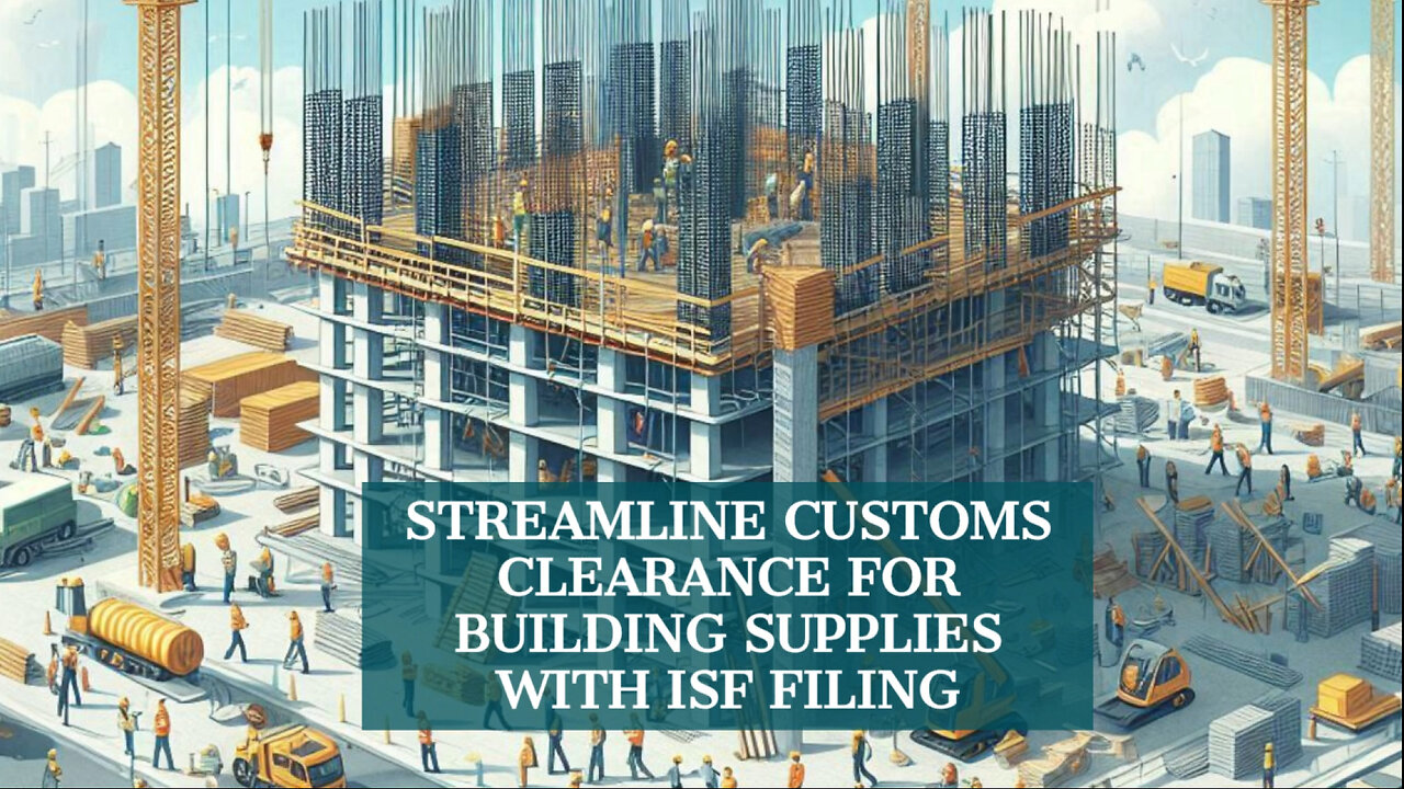 Security and Efficiency: ISF Filing for Construction Imports