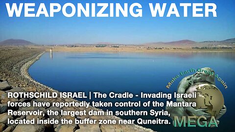 ROTHSCHILD ISRAEL WEAPONIZING WATER | The Cradle - Invading ROTHSCHILD GLOBALIST Israeli forces have reportedly taken control of the Mantara Reservoir, the largest dam in southern Syria, located inside the buffer zone near Quneitra.