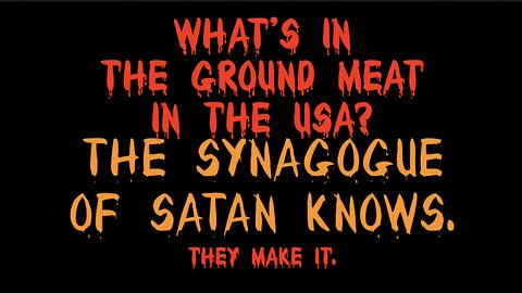 WHAT'S IN THE GROUND MEAT IN THE USA? THE SYNAGOGUE OF SATAN KNOWS