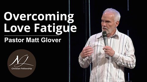 Overcoming Love Fatigue - Pastor Matt Glover