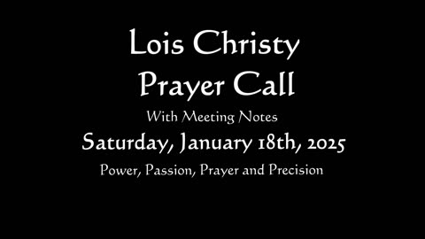 Lois Christy Prayer Group conference call for Saturday, January 18th, 2025