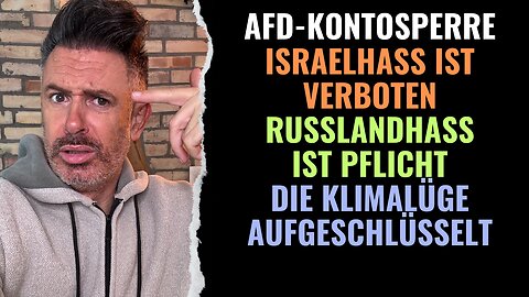 AfD-Kontosperre. Israelhass ist verboten. Russlandhass ist Pflicht. Die Klimalüge aufgeschlüsselt.