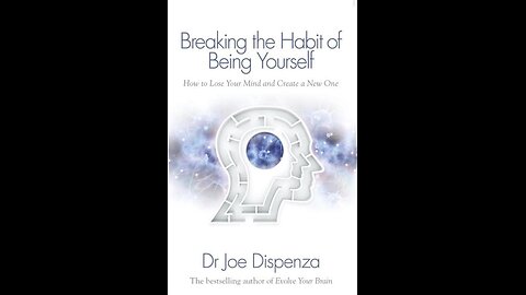 Breaking The Habit of Being Yourself by Joe Dispenza | Summary