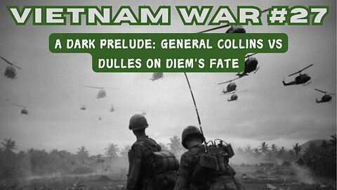 Vietnam War 27 - A Dark Prelude: General Collins vs Dulles on Diem's Fate