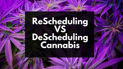 Cannabis Debate - Rescheduling vs Descheduling