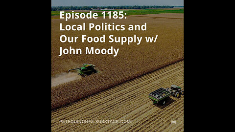 Episode 1185: Local Politics and Our Food Supply w/ John Moody - *See Description*