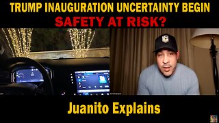 Juanito Explains - TRUMP INAUGURATION UNCERTAINTY BEGIN - SAFETY AT RISK?