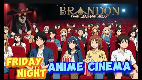 Friday Night Anime Cinema Featuring: Brandon The Anime Guy