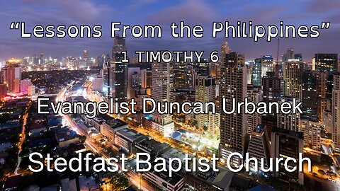 Lessons From the Philippines - Evangelist Duncan Urbanek | Stedfast Baptist Church