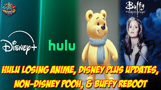 Hulu Losing Anime, Disney Plus Updates, Non-Disney Pooh, & Buffy Reboot