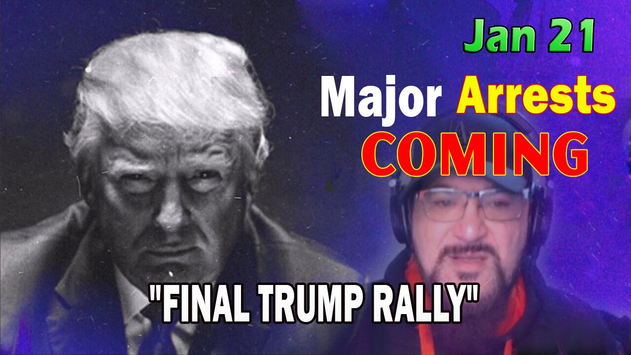 Major Decode HUGE Intel Jan 21: "Major Arrests Coming: FINAL TRUMP RALLY"