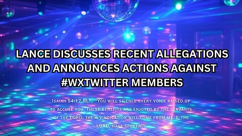 LANCE DISCUSSES RECENT ALLEGATIONS AND ANNOUNCES ACTIONS AGAINST #WXTWITTER MEMBERS