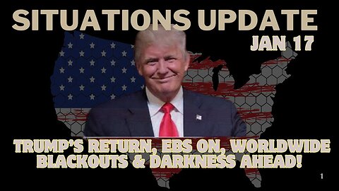 Breaking: – Trump’s Return, EBS On, Worldwide Blackouts & Darkness Ahead!!! Jan 17