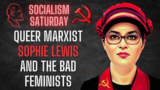 SOCIALISM SATURDAY: Our favorite Queer Marxist SOPHIE LEWIS and her new book about the bad feminists