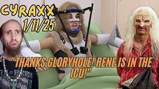 Cyraxx - "Thanks Gloryhole! Rene is in the Fuggin' Hospital!" (1.11.25)