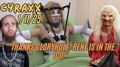 Cyraxx - "Thanks Gloryhole! Rene is in the Fuggin' Hospital!" (1.11.25)