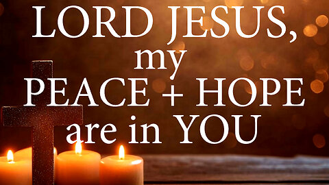 LORD JESUS My Hope and Peace Are In You | Christian Prayer