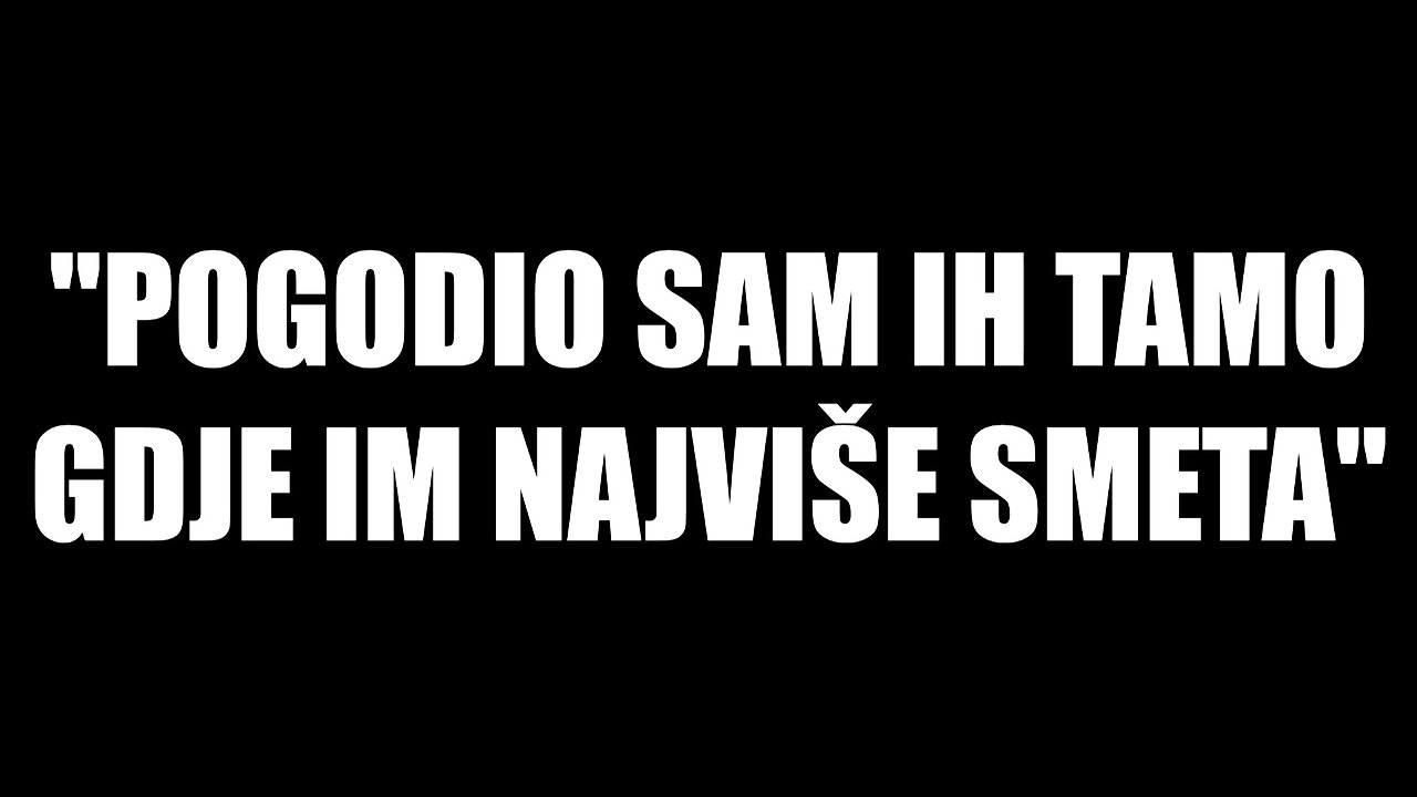 Pogodio sam ih tamo gdje im najviše smeta