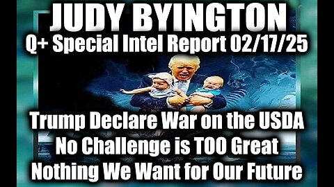 Judy Byington Special 2.17.25 ~ Trump Declare War on the USDA, No Challenge is Too Great