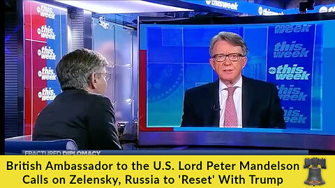 British Ambassador to the U.S. Lord Peter Mandelson Calls on Zelensky, Russia to 'Reset' With Trump