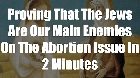 Proving That The Jews Are Our Main Enemies On The Abortion Issue In 2 Minutes