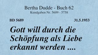 BD 5689 - GOTT WILL DURCH DIE SCHÖPFUNG ALS LIEBE ERKANNT WERDEN ....