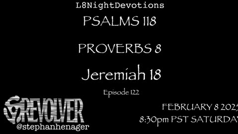 L8NIGHTDEVOTIONS REVOLVER -PSALM 118- PROVERBS 8- JEREMIAH 18- READING WORSHIP PRAYERS