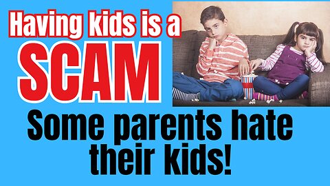 Woman says raising kids is a 'scam'! Parents hating their kids!