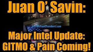 Juan O’ Savin: Major Intel Update: GITMO & The Pain's Coming!