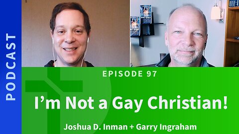 97: I’m Not a Gay Christian | Joshua D. Inman & Garry Ingraham