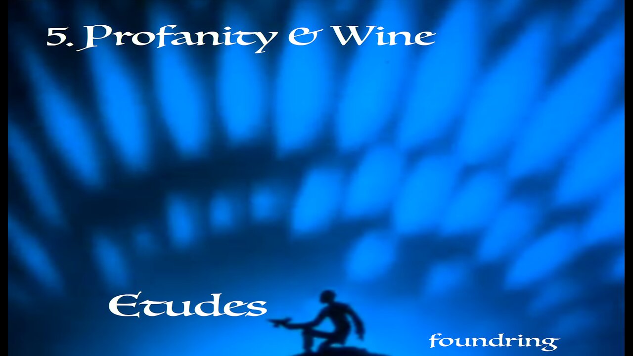 Etudes (2005) - 5. Profanity & Wine