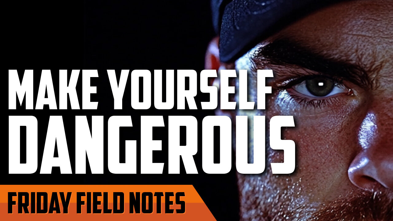 Make Yourself a More Dangerous Man | FRIDAY FIELD NOTES