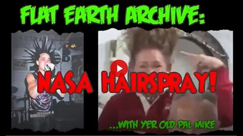 NASA Hairspray Fail! With Yer Old Pal Mike (Flat Earth Archive)