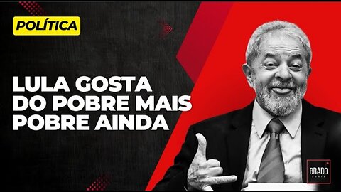 IN THE BRAZIL OF CORRUPT AND INJUSTICE, LULA LIKES THE POOR EVEN POOREST