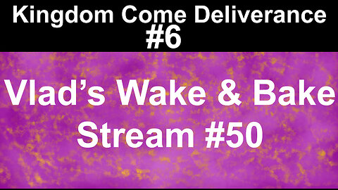 Kingdom Come Deliverance #6 | Vlad's Wake & Bake Stream #50